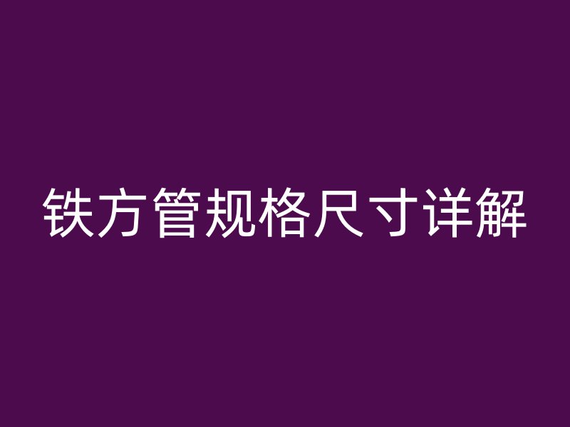 铁方管规格尺寸详解