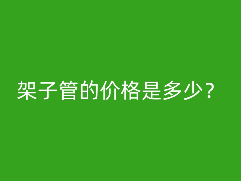 架子管的价格是多少？