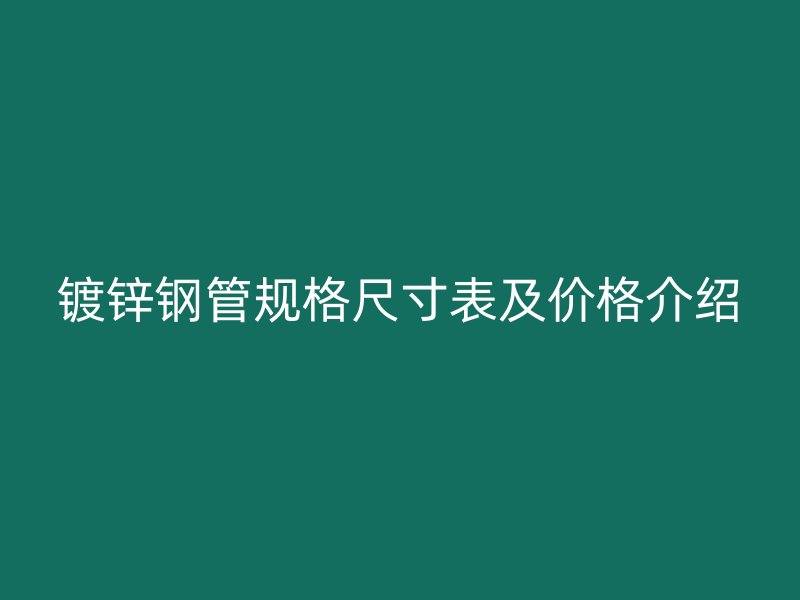 镀锌钢管规格尺寸表及价格介绍