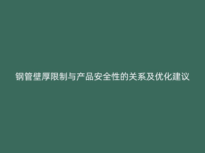 钢管壁厚限制与产品安全性的关系及优化建议