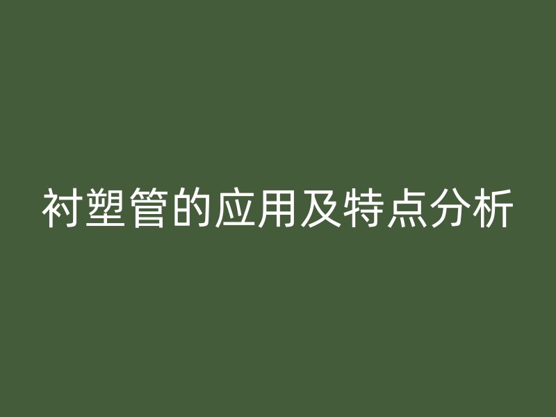 衬塑管的应用及特点分析