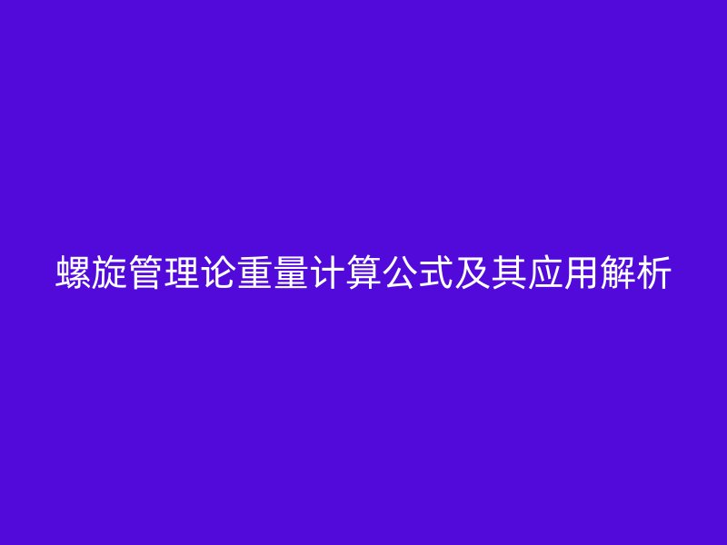螺旋管理论重量计算公式及其应用解析