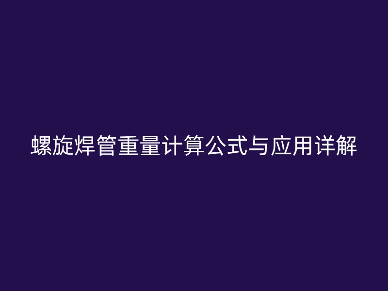 螺旋焊管重量计算公式与应用详解