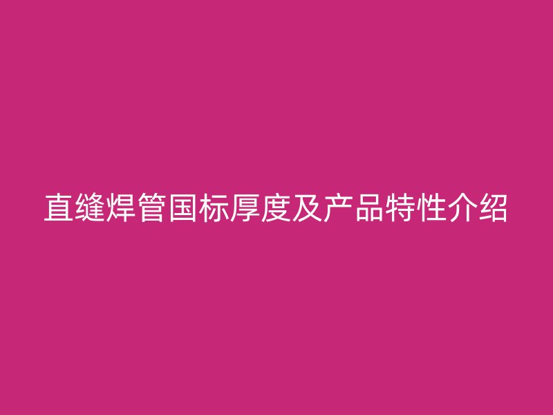 直缝焊管国标厚度及产品特性介绍
