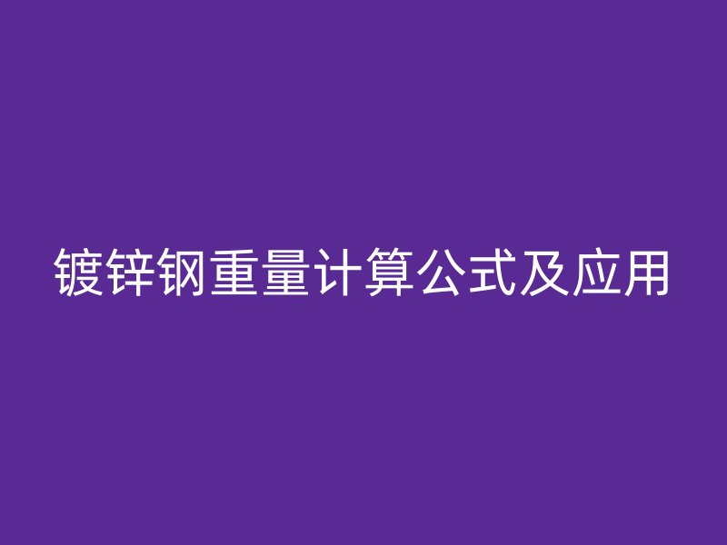 镀锌钢重量计算公式及应用