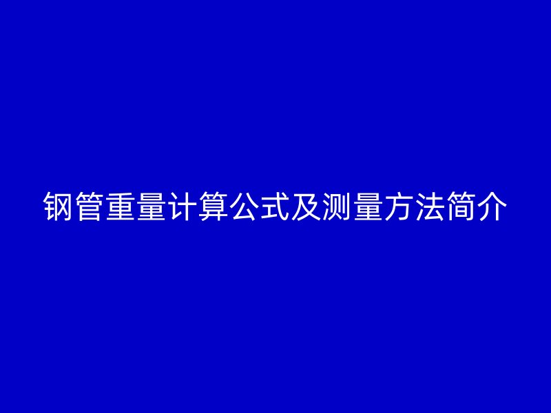 钢管重量计算公式及测量方法简介