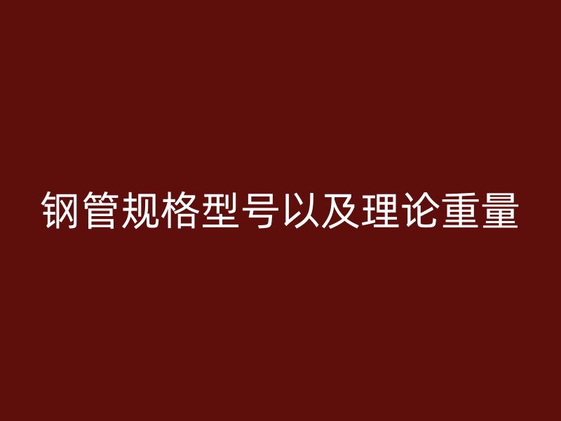钢管规格型号以及理论重量