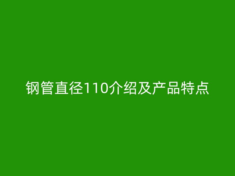 钢管直径110介绍及产品特点