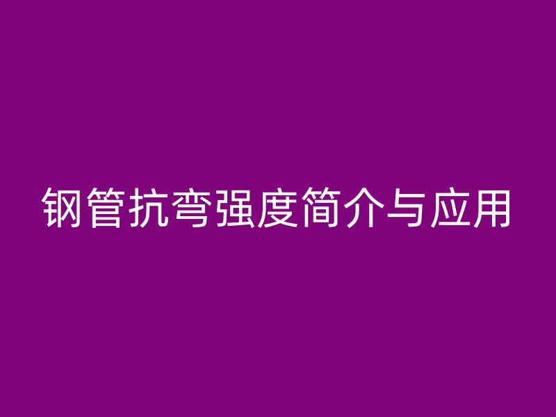 钢管抗弯强度简介与应用