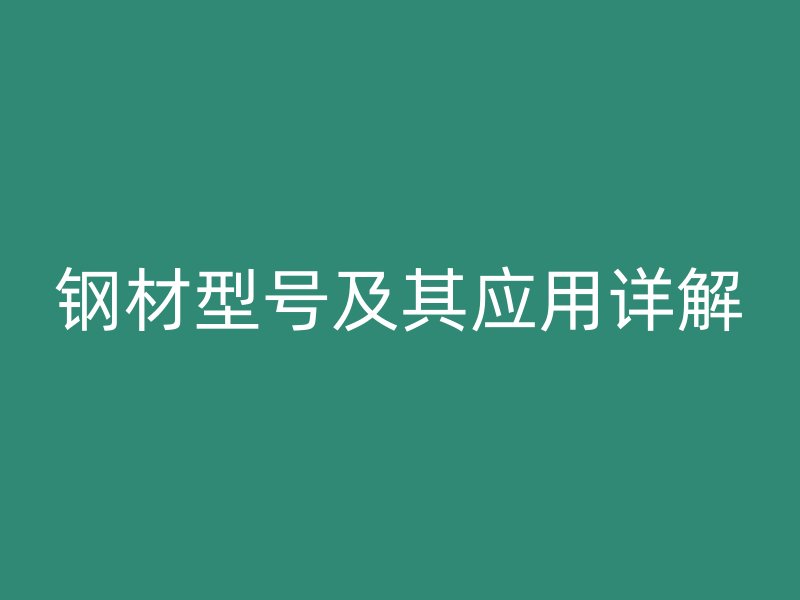 钢材型号及其应用详解