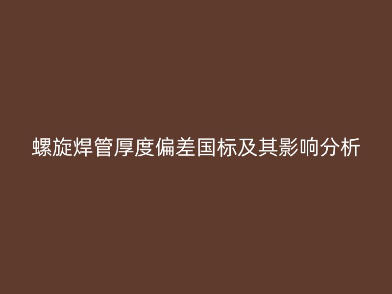 螺旋焊管厚度偏差国标及其影响分析