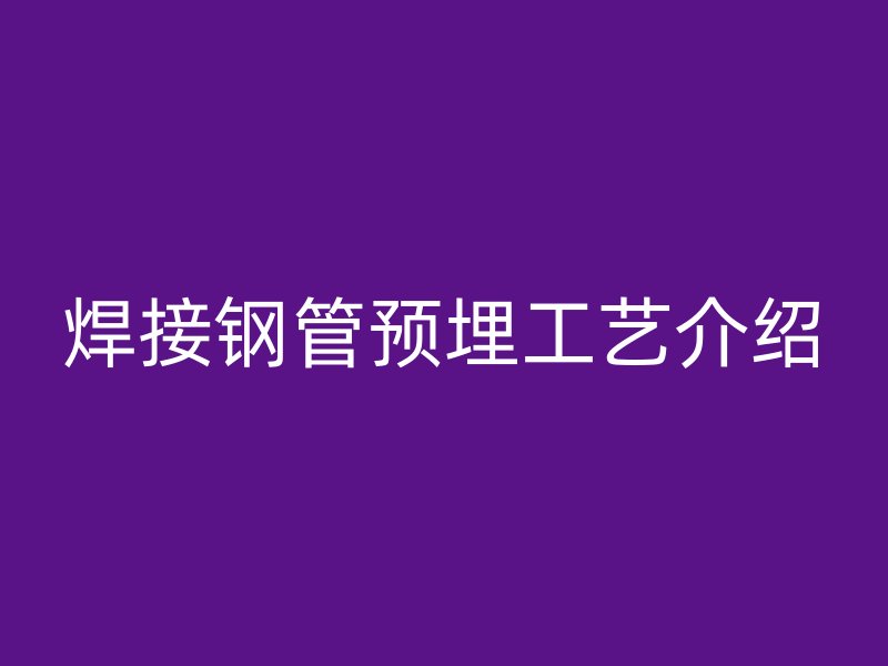 焊接钢管预埋工艺介绍