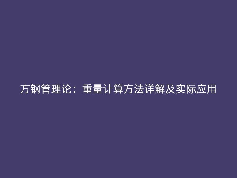 方钢管理论：重量计算方法详解及实际应用
