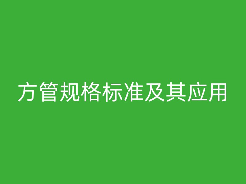 方管规格标准及其应用