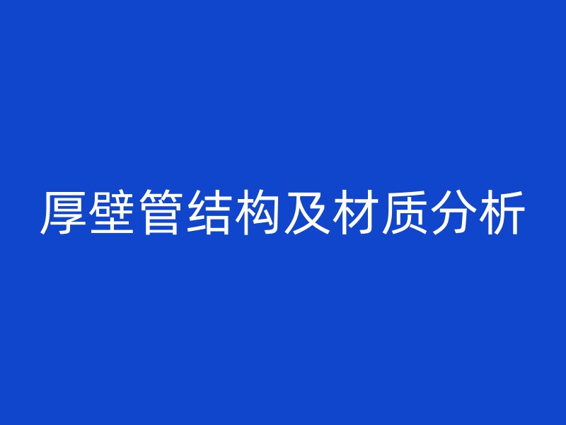 厚壁管结构及材质分析