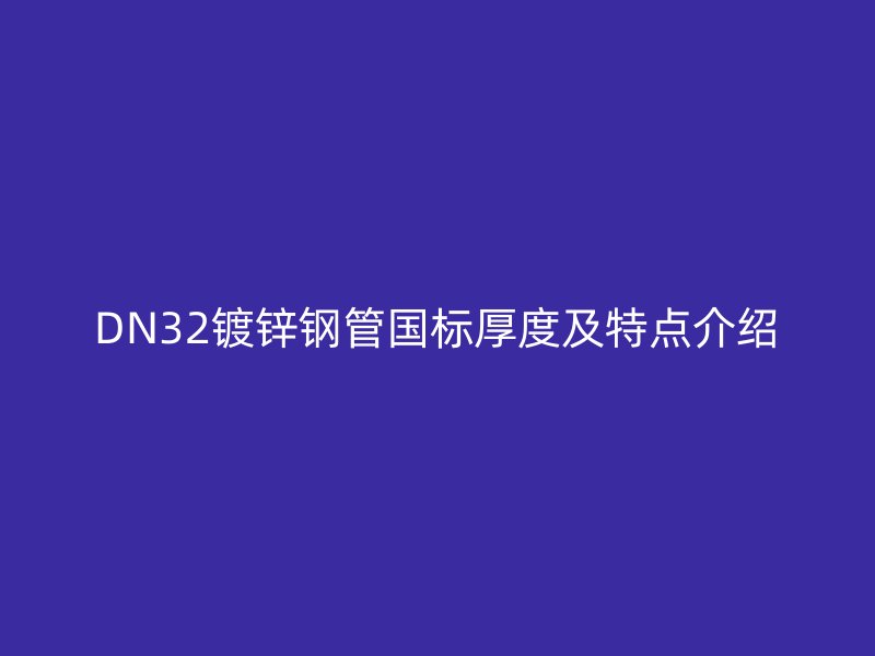DN32镀锌钢管国标厚度及特点介绍
