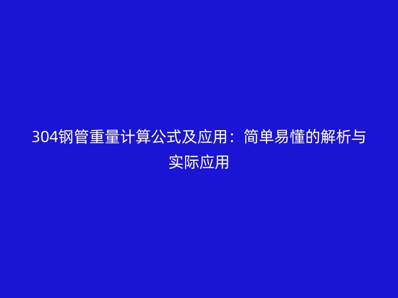 304钢管重量计算公式及应用：简单易懂的解析与实际应用
