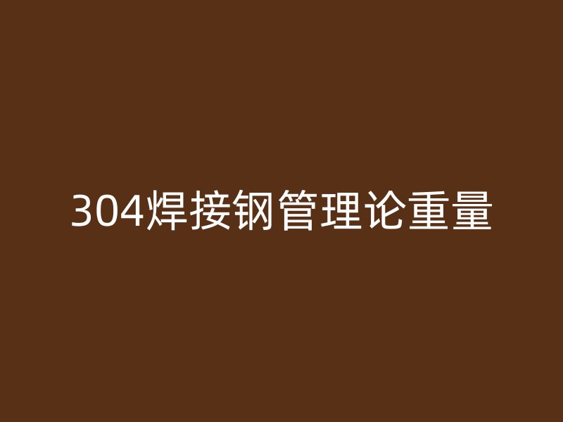 304焊接钢管理论重量