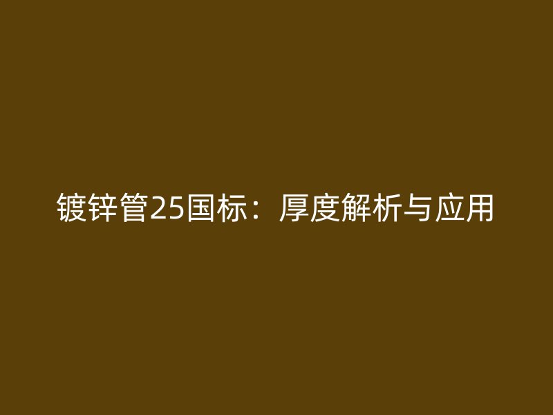 镀锌管25国标：厚度解析与应用