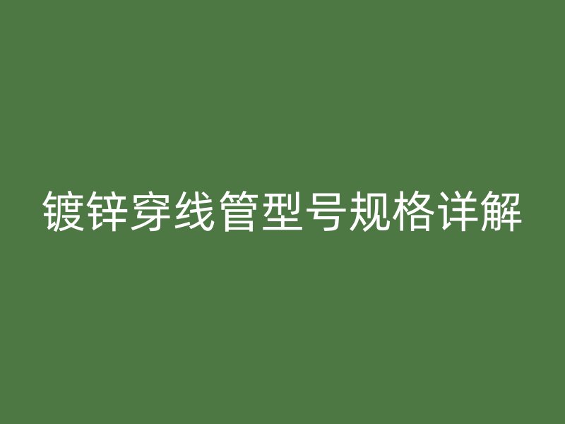 镀锌穿线管型号规格详解