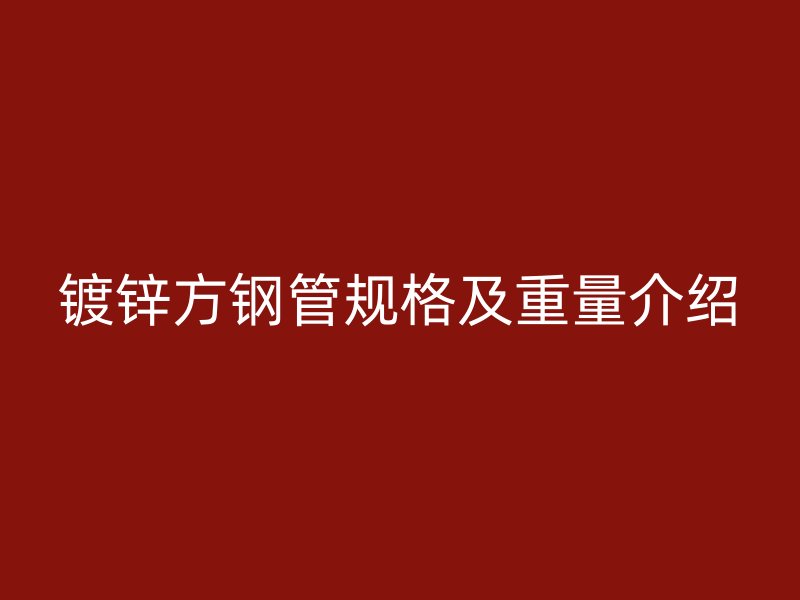 镀锌方钢管规格及重量介绍