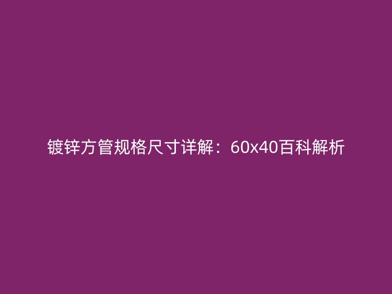 镀锌方管规格尺寸详解：60x40百科解析