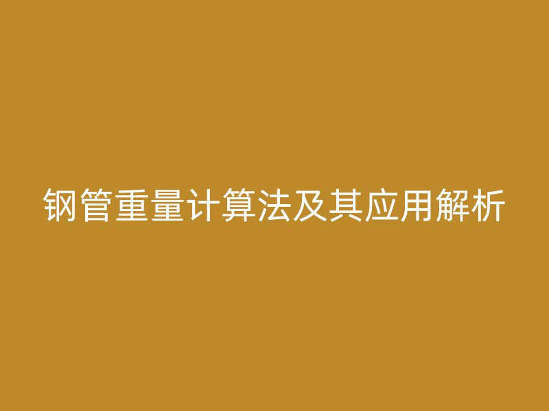 钢管重量计算法及其应用解析