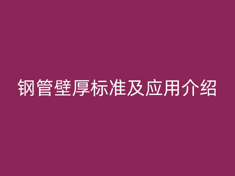 钢管壁厚标准及应用介绍