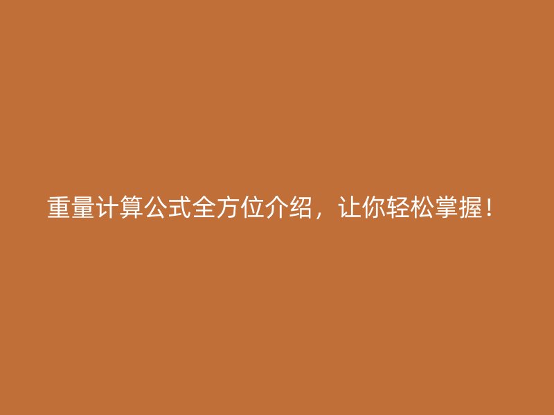 重量计算公式全方位介绍，让你轻松掌握！