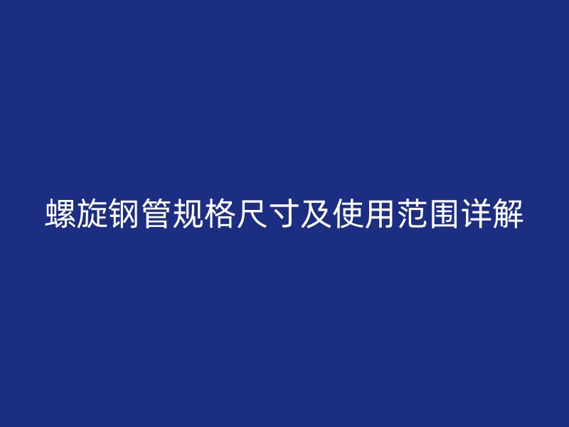 螺旋钢管规格尺寸及使用范围详解