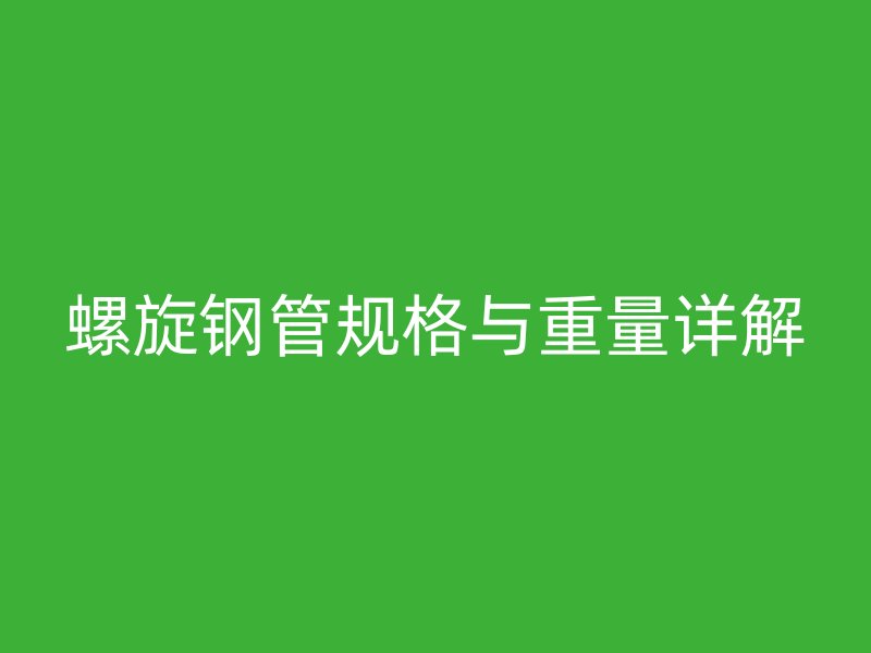 螺旋钢管规格与重量详解