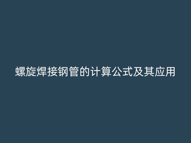 螺旋焊接钢管的计算公式及其应用