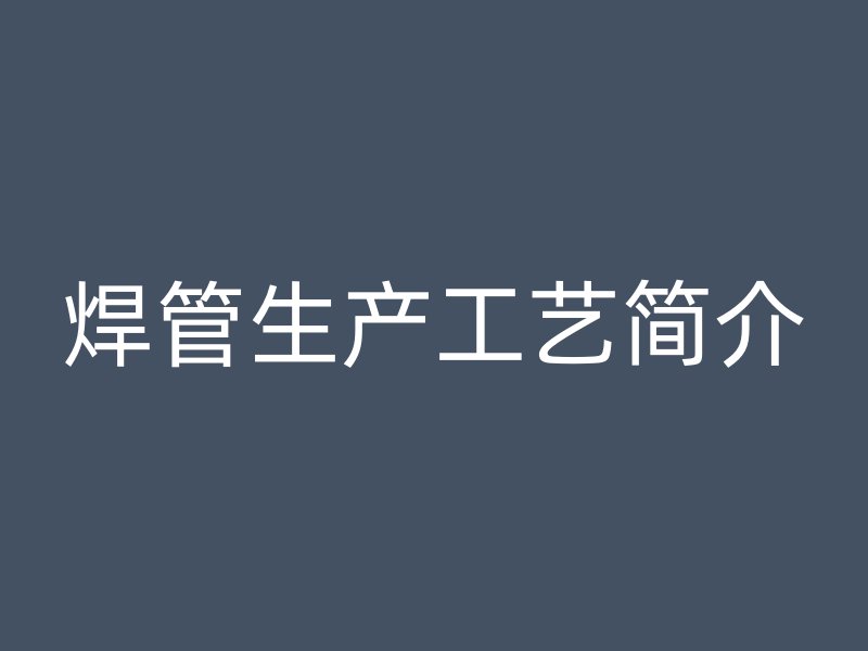 焊管生产工艺简介