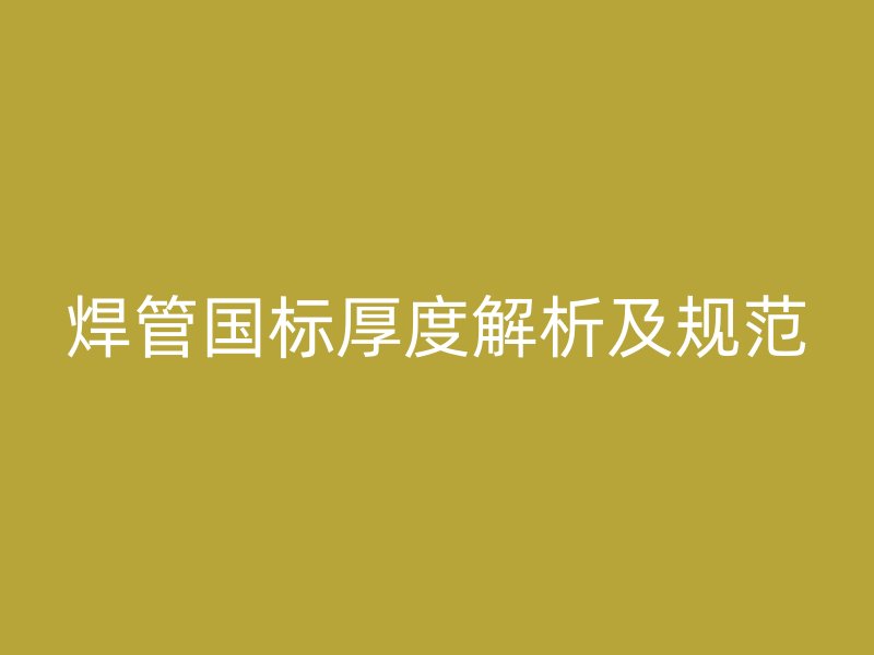 焊管国标厚度解析及规范