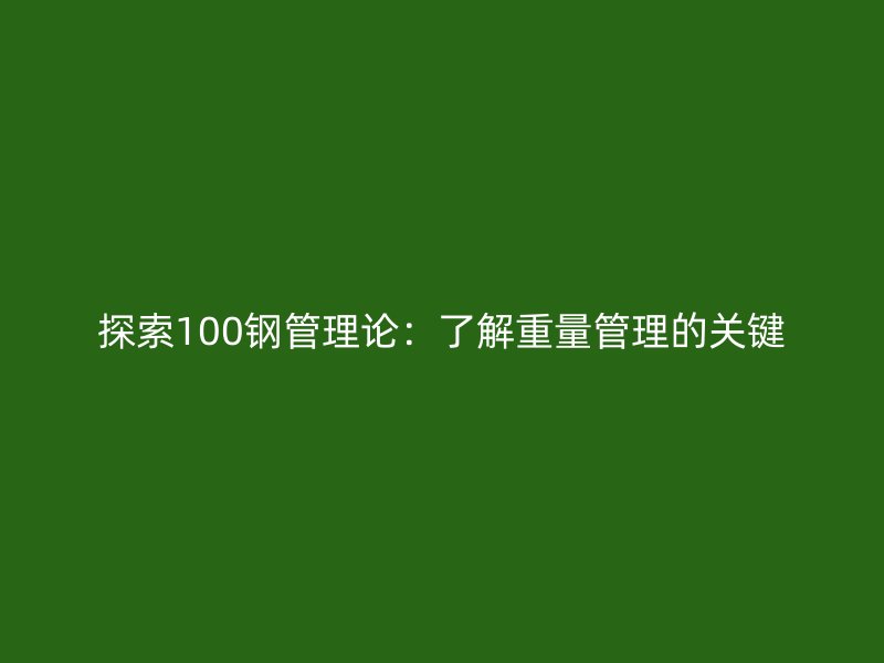 探索100钢管理论：了解重量管理的关键