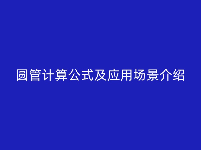 圆管计算公式及应用场景介绍