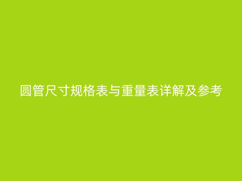 圆管尺寸规格表与重量表详解及参考
