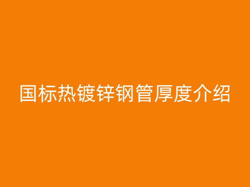 国标热镀锌钢管厚度介绍