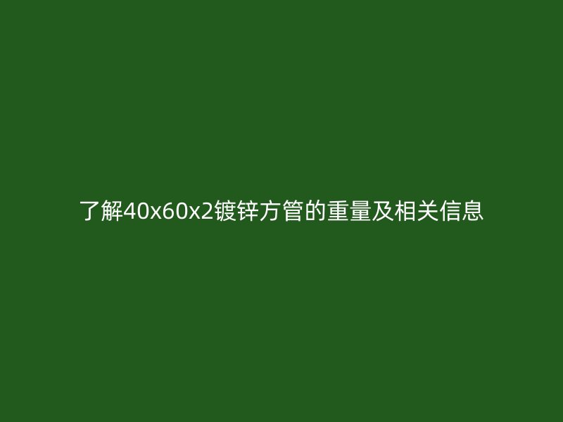 了解40x60x2镀锌方管的重量及相关信息