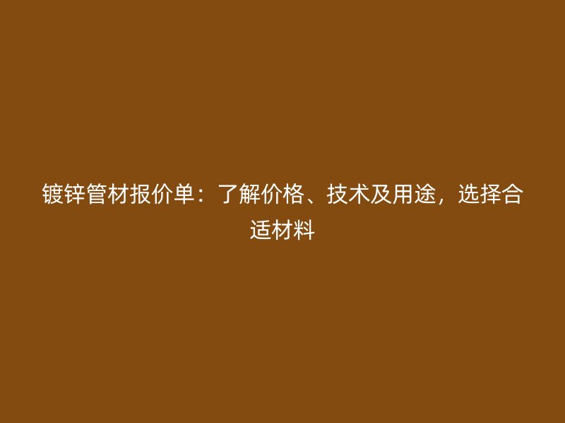 镀锌管材报价单：了解价格、技术及用途，选择合适材料