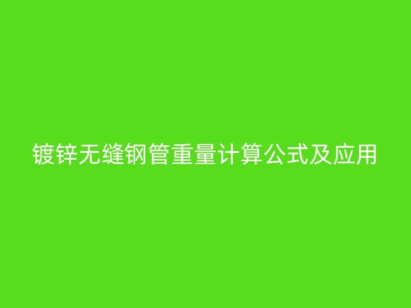 镀锌无缝钢管重量计算公式及应用