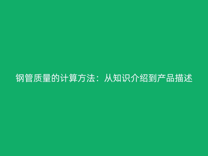 钢管质量的计算方法：从知识介绍到产品描述