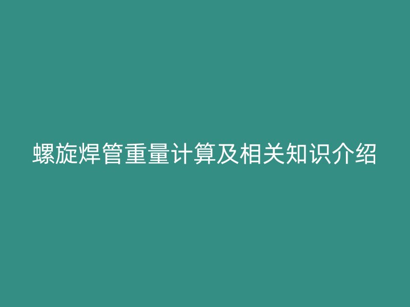 螺旋焊管重量计算及相关知识介绍