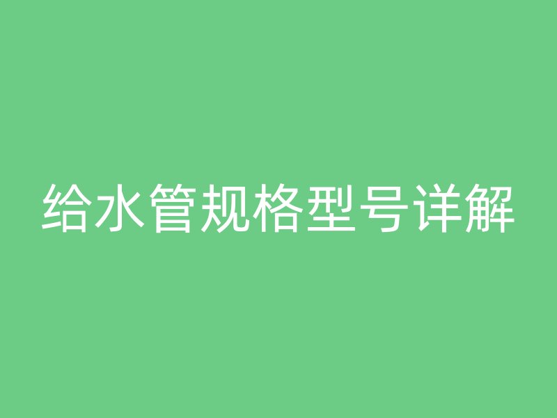 给水管规格型号详解