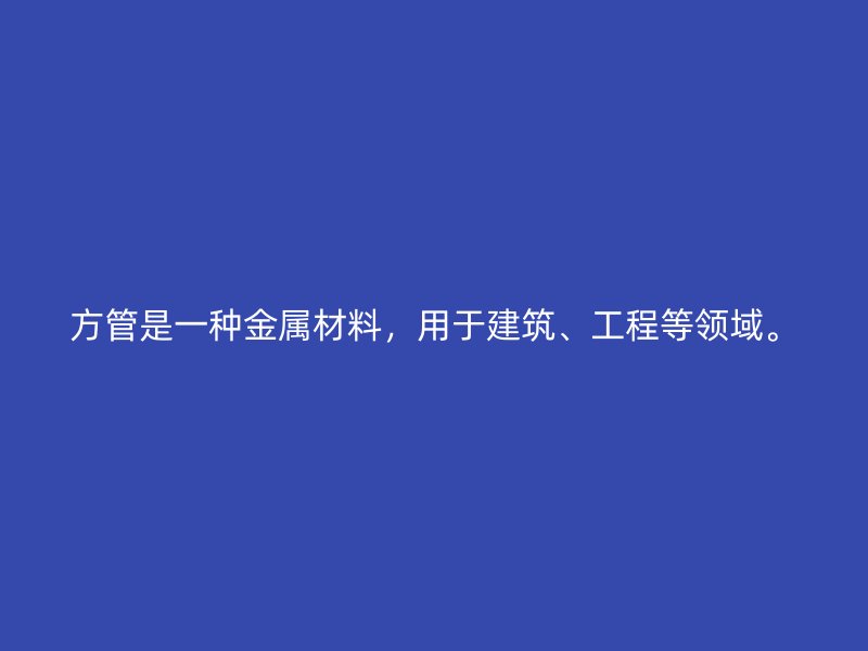 方管是一种金属材料，用于建筑、工程等领域。