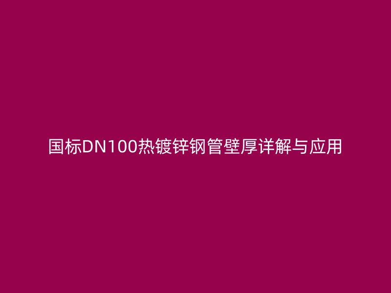 国标DN100热镀锌钢管壁厚详解与应用