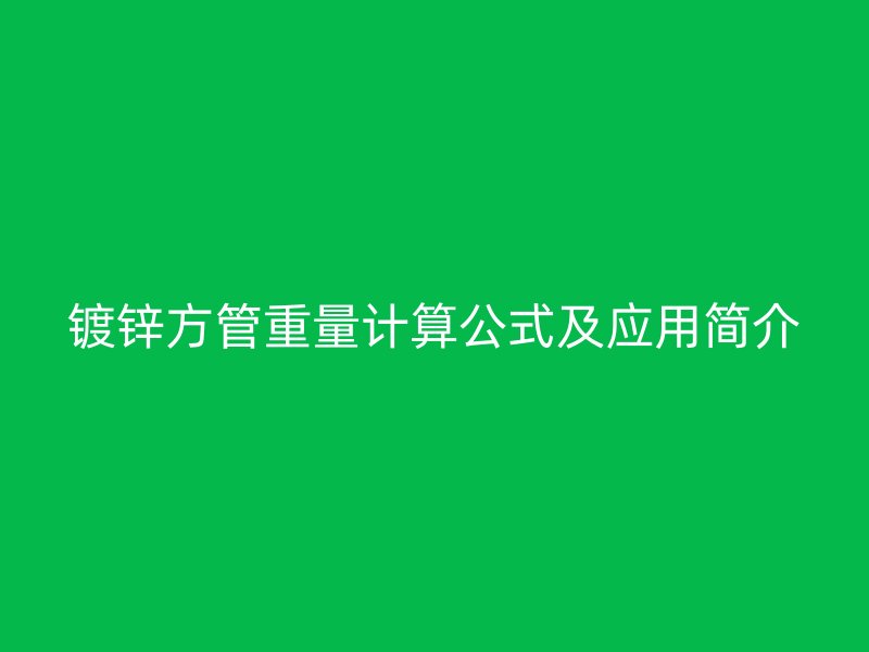 镀锌方管重量计算公式及应用简介