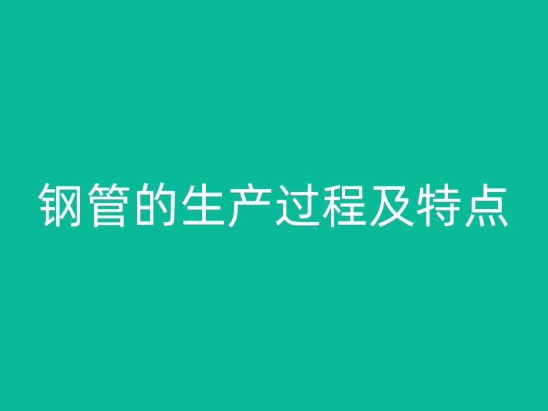 钢管的生产过程及特点