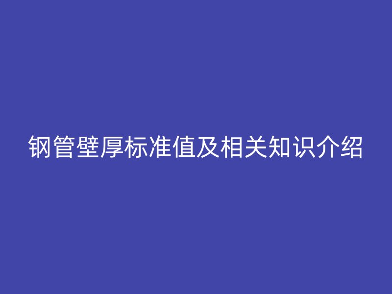 钢管壁厚标准值及相关知识介绍