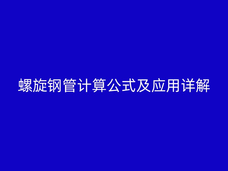 螺旋钢管计算公式及应用详解